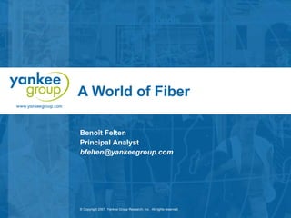 A World of Fiber Benoît Felten Principal Analyst [email_address] 