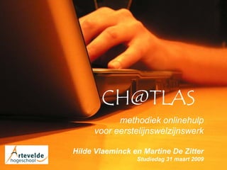 CH@TLAS
           methodiek onlinehulp
     voor eerstelijnswelzijnswerk

Hilde Vlaeminck en Martine De Zitter
                 Studiedag 31 maart 2009
 