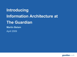 Introducing Information Architecture at  The Guardian Martin Belam April 2009 