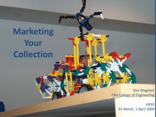 Marketing
  Your
Collection


                           Dee Magnoni
             Olin College of Engineering

                                  UKSG
                 31 March, 1 April 2009
 