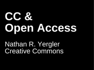 CC &
Open Access
Nathan R. Yergler
Creative Commons
 