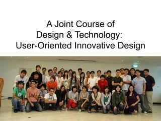 A Joint Course of Design & Technology:  User-Oriented Innovative Design 
