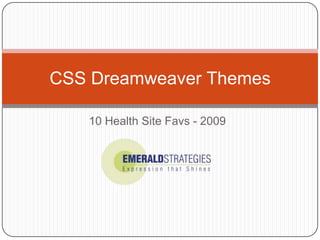 CSS Dreamweaver Themes

   10 Health Site Favs - 2009
 