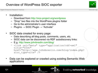 Overview of WordPress SIOC exporter <ul><li>Installation: </li></ul><ul><ul><li>Download from  http://sioc-project.org/wor...