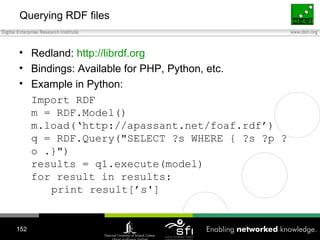 Querying RDF files <ul><li>Redland:  http://librdf.org </li></ul><ul><li>Bindings: Available for PHP, Python, etc. </li></...