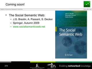 Coming soon! <ul><li>The Social Semantic Web: </li></ul><ul><ul><li>J.G. Breslin, A. Passant, S. Decker </li></ul></ul><ul...