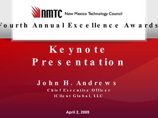 Keynote Presentation April 2, 2009 John H. Andrews   Chief Executive Officer iClient Global, LLC Fourth Annual Excellence Awards 