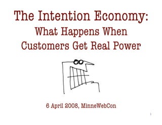 The Intention Economy:quot;
   What Happens Whenquot;
 Customers Get Real Power



      6 April 2008, MinneWebCon
                                   1
 