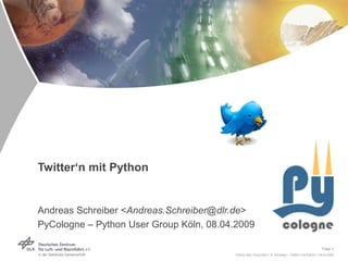 Twitter‘n mit Python Andreas Schreiber < [email_address] > PyCologne – Python User Group Köln, 08.04.2009 