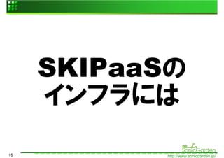 SKIPaaSの
     インフラには
15         http://www.sonicgarden.jp/
 