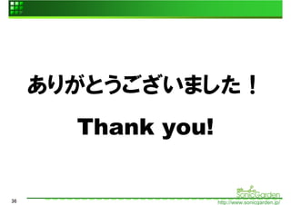 ありがとうございました！
       Thank you!

36                  http://www.sonicgarden.jp/
 