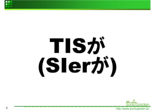 TISが
    (SIerが)
5         http://www.sonicgarden.jp/
 