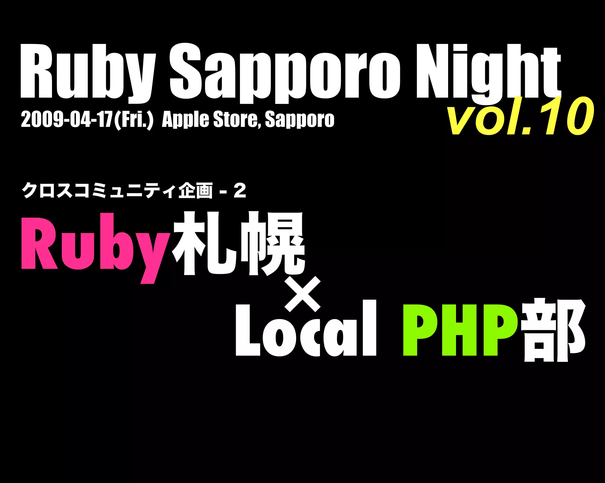 Ruby Sapporo Night
vol.102009-04-17(Fri.) Apple Store, Sapporo
Ruby札幌
Local PHP部
クロスコミュニティ企画 - 2
 