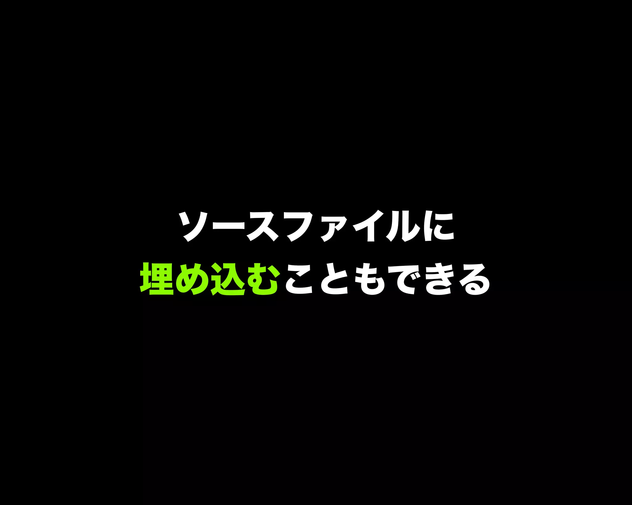 ソースファイルに
埋め込むこともできる
 