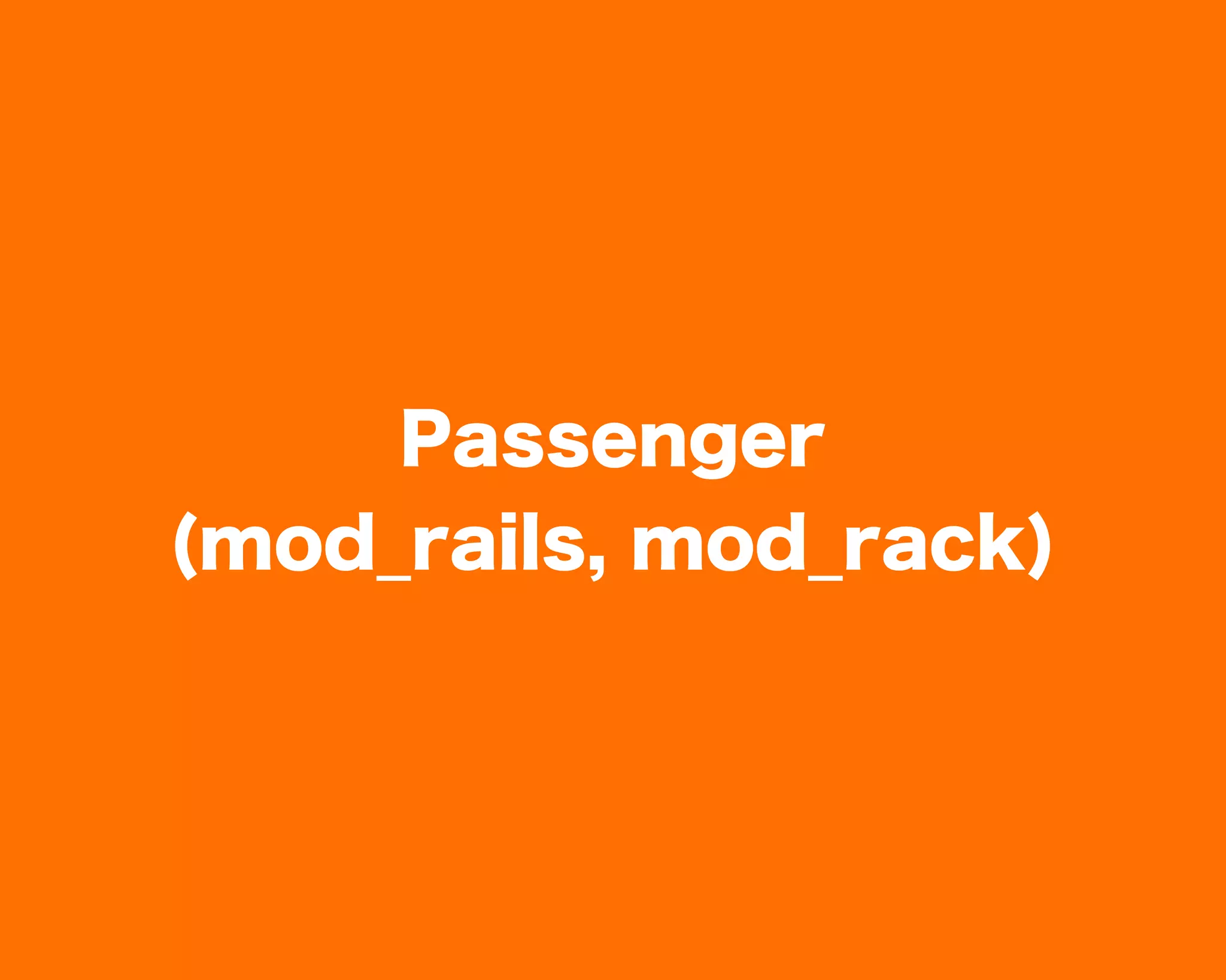 Passenger
(mod_rails, mod_rack)
 