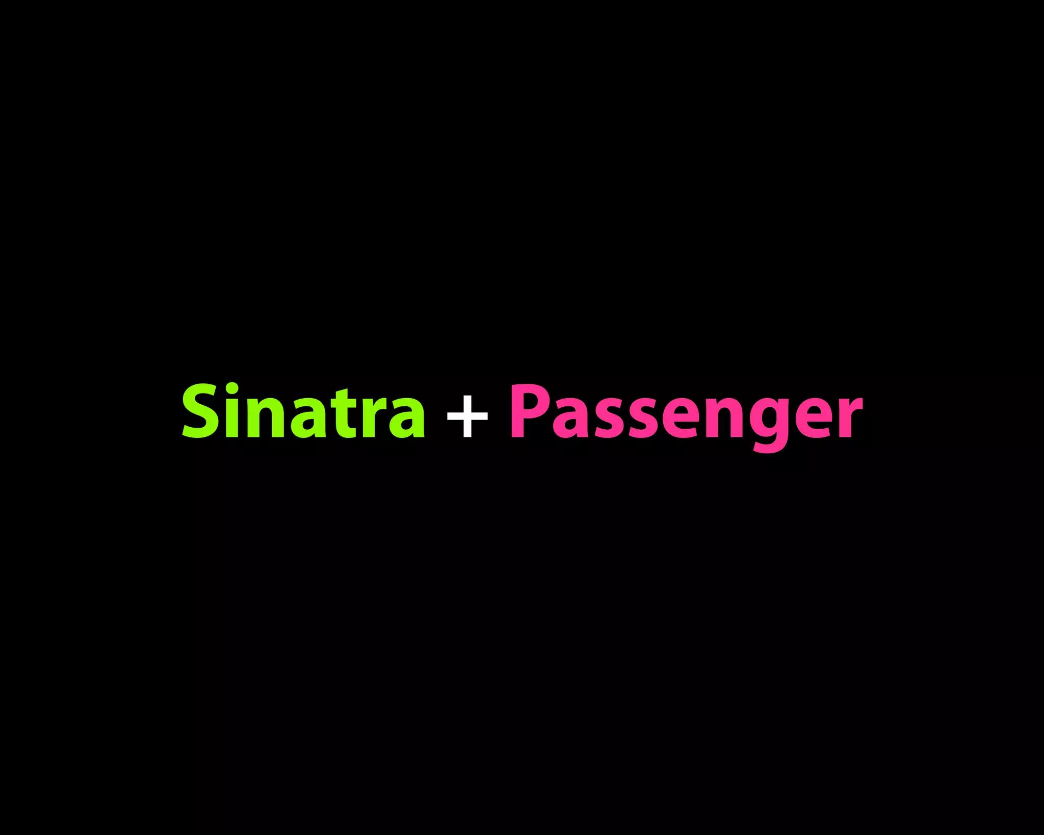 Sinatra + Passenger
 