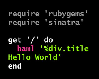 require 'rubygems'
require 'sinatra'
get '/' do
haml '%div.title
Hello World'
end
 