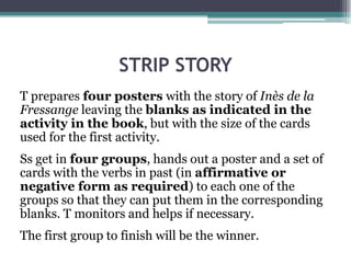 STRIP STORYT will tell Ss they are going to read a text about this French woman, who is a 52-year-oldmodel, when she was a little girl at school. T elicits Ss’ opinions about the kind of childhood she might have had and writes some of those opinions on the board.
