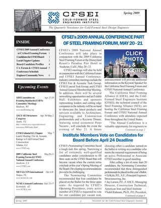 1Spring 2009 Newsletter for the Cold-Formed Steel Engineers Institute
INSIDE Page
Upcoming Events
CFSEI’s2009ANNUALCONFERENCEPART
OFSTEELFRAMINGFORUM,MAY20-21
Institute Members Vote on Candidates for
Board Before April 24 Deadline
AISICommitteeon Apr. 27-29
FramingStandards(COFS)
Committee Meetings
Madison, WI
www.steelframing.org
ASCE SEI Structures Apr. 30-May 2
Congress
Austin, TX
http://content.asce.org/conferences/
structures2009/index.html
CFSEIAtlanta/S.E.Chapter May 7
Lunch Meeting: Fire & Acoustic
Ratings w/Cold-Formed Steel
Construction
Atlanta, GA
www.CFSEI.org
2009 California Steel May20-21
FramingForum&CFSEI
NationalAnnualConference
Anaheim, CA
www.CFSEI.com
METALCONInternational Oct.6-8
Tampa, FL
www.metalcon.com
NCSEAAnnualConference Oct.15-17
Scottsdale, AZ
www.NCSEA.com
CFSEI’s 2009 National Annual
Conference will take place in
conjunction with the 2009 California
SteelFramingForumattheDisneyland
Resort’s Paradise Pier Hotel in
Anaheim, Calif., May 20-21.
CFSEI meetings will also be held
inconjunctionwiththeCaliforniaForum
and CFSEI Annual Conference.
Industrycommitteemeetingsincludethe
CFSEI Fire & Acoustic Task Group,
CFSEILateralTaskGroup,andCFSEI
AnnualGeneralMembershipMeeting.
In addition, there will be several
networkingopportunitiesandanExhibit
Hall. Exhibitors and sponsors
representing leaders and cutting edge
companiesintheindustrywillbeonhand
to showcase the latest products and
services available to Architecture,
Enginering, and Construction
professionals and a Keynote Dinner,
featuring noted economist Peter
Navarro , will conclude the event the
evening of May 21. A future Continued on page 2
Continued on page 4
CFSEI2009AnnualConference
atCASteelFramingForum 1
CandidatesforCFSEIBoard 1
LocalChapterUpdates 3
Board Candidate Profiles 4
CA Forum& CFSEIAnnual 5
ConferenceSchedule
EngineerCommunityNews 6
Quarterly Newsletter
ForCold-FormedSteel
DesignEngineers
Spring 2009
The Quarterly Newsletter for Cold-Formed Steel Design Engineers
announcement will provide additional
informationontheKeynoteSpeakerfor
theCaliforniaSteelFramingForumand
CFSEI NationalAnnual Conference.
The California Steel Framing
Alliance (CASFA), and the Cold-
Formed Steel Engineers Institute
(CFSEI), the technical council of the
Steel Framing Alliance (SFA), are
hosting the California Steel Framing
Forum and CFSEI National Annual
Conference with attendees expected
from throughout the United States.
“The Annual Conference is a
valuable opportunity for engineers to
CFSEI’sNominatingCommitteefaced
a tough task this spring. Narrowing a
list of extremely well-qualified
candidates under consideration to fill
three seats on the CFSEI Board that will
become vacant when the current terms
concludeatthisyear’sSpringMeetingof
theBoard.Developingrecommendations
provedtobechallenging.
The Nominating Committee
recommended that four candidates be
placed on the Ballot for the three open
seats. As required by CFSEI’s
Operating Procedures, every active
member of CFSEI is requested to vote
for one candidate per vacant seat,
choosing either a candidate named on
theballotorwriting-inacandidatewho
meetstheminimalrequirementofbeing
an active Professional or Associate
CFSEI member in good standing.
After culling a list of more than 20
candidates, the Nominating Committee
recommended that these distinguished
professionalsbeplacedonthisyear’sBallot:
• EdKile,P.E.,S.E.;PrincipalEngineer,
Structuneering,Inc.
• JayLarson,P.E.,F.ASCE; Managing
Director, Construction Technical,
American Iron and Steel Institute
•NabilRahman,Ph.D.,P.E; President,
CLICK
PHOTO
&
REGISTER
 