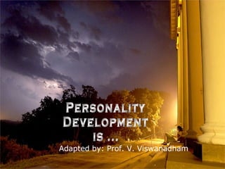 Personality Development is ... Adapted by: Prof. V. Viswanadham 