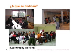 ¿A qué se dedican?




     ¡Learning by working!
49                           CC BY Jordi Graells ‘Innovación pública y t...