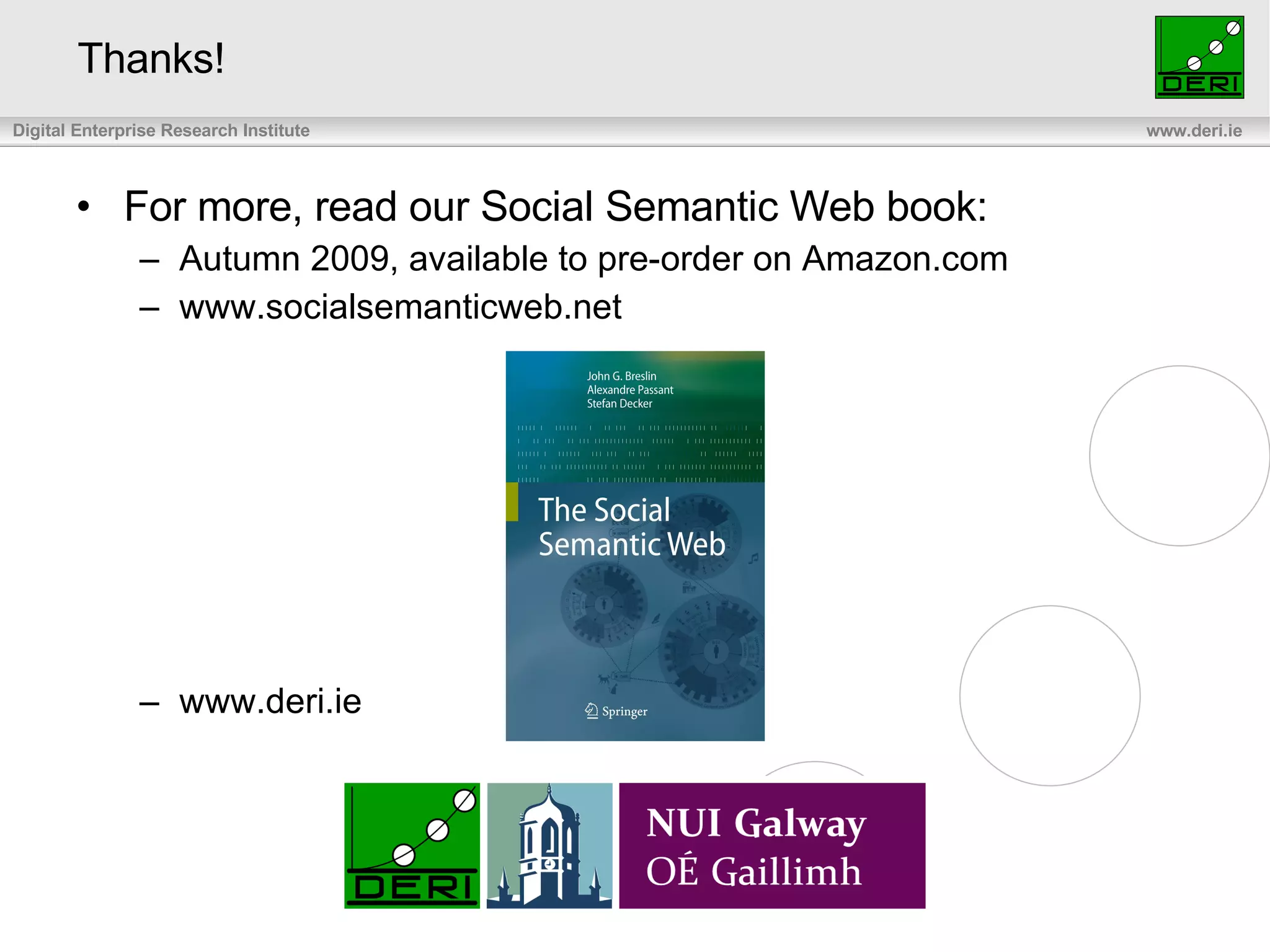 For more, read our Social Semantic Web book: Autumn 2009, available to pre-order on Amazon.com www.socialsemanticweb.net www.deri.ie Thanks! 