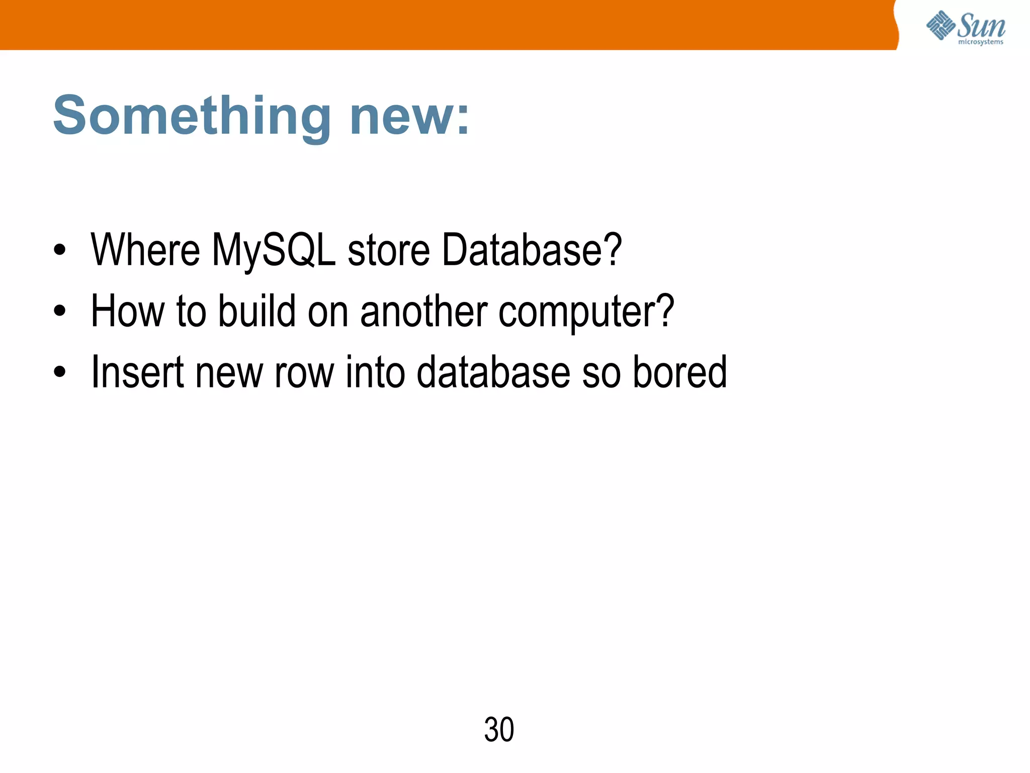 30
Demo
(console)
Something new:
• Where MySQL store Database?
• How to build on another computer?
• Insert new row into database so bored
 