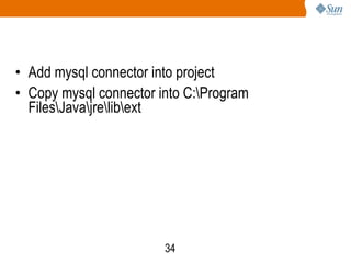 Add mysql connector into project  Copy mysql connector into C:\Program Files\Java\jre\lib\ext 