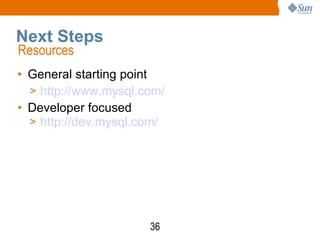 Next Steps General starting point http:// www.mysql.com / Developer focused http:// dev.mysql.com / Resources 