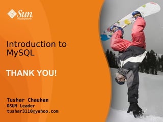 THANK YOU! Tushar Chauhan OSUM Leader [email_address] Introduction to MySQL 