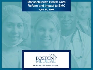 Massachusetts Health Care
Reform and Impact to BMC
       April 27, 2009
 
