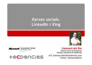 Xarxes socials.
LinkedIn i Xing




                       Lleonard del Río
                      Director tècnic @ Tecdencies
                 Professor associat @ EU Gimbernat
        A/E: lleonard.delrio@tecdencies.com
                     Twitter: @lleonarddelrio
 