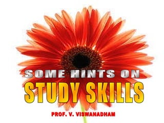 SOME HINTS ON STUDY SKILLS PROF. V. VISWANADHAM 