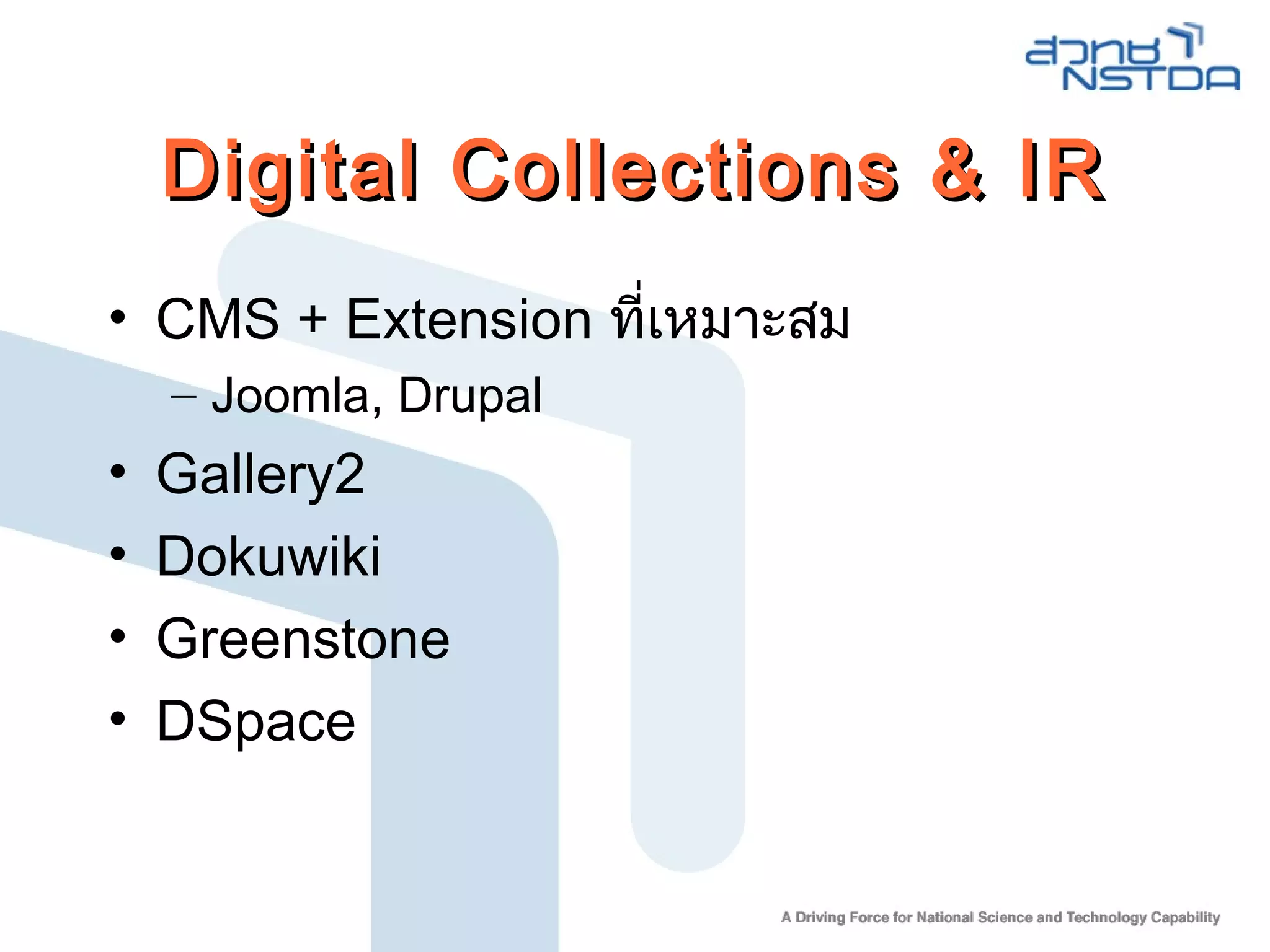 Digital Collections & IRDigital Collections & IR
• CMS + Extension ที่เหมาะสม
– Joomla, Drupal
• Gallery2
• Dokuwiki
• Greenstone
• DSpace
 