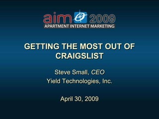 GETTING THE MOST OUT OF
      CRAIGSLIST
       Steve Small, CEO
    Yield Technologies, Inc.

         April 30, 2009
 
