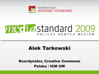 Alek Tarkowski

Koordynator, Creative Commons
       Polska / ICM UW
 