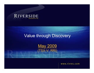 Value through Discovery

                   May 2009
                   (TSX-V: RRI)



TSX-V: RRI          www.rivres.com     1
 