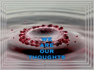 we are our thoughts 