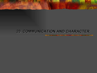 20. COMMUNICATION AND CHARACTER 