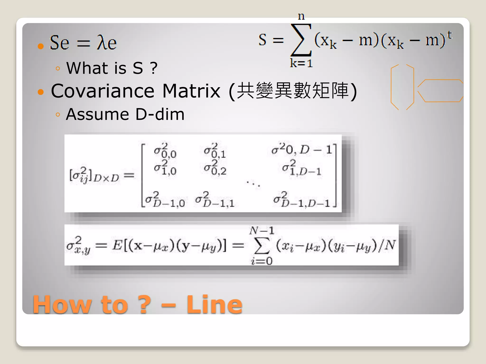 How to ? – Line

◦ What is S ?
 Covariance Matrix (共變異數矩陣)
◦ Assume D-dim
 
