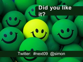 Twitter:  #next09  @simon Did you like it? 