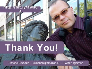 Simone Brunozzi  -  simoneb@amazon.lu  -  Twitter: @simon Thank You! http://bit.ly/aws06 