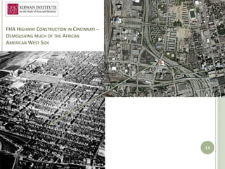 FHA HIGHWAY CONSTRUCTION IN CINCINNATI –
DEMOLISHING MUCH OF THE AFRICAN
AMERICAN WEST SIDE




                                           14
 