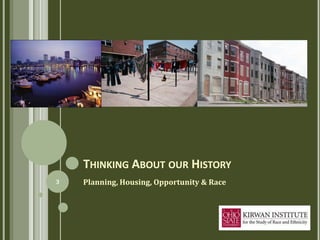 THINKING ABOUT OUR HISTORY
3   Planning, Housing, Opportunity & Race
 