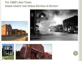 THE 1960’S AND TODAY:
URBAN UNREST AND URBAN DISTRESS IN DETROIT




                                             7
 