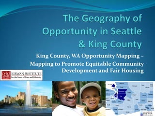 King County, WA Opportunity Mapping –
Mapping to Promote Equitable Community
           Development and Fair Housing
 