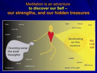 Meditation is an adventure  to discover our Self –   our strengths, and our hidden treasures 