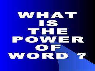 WHAT IS THE POWER OF WORD ? 