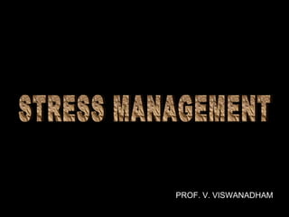 STRESS MANAGEMENT PROF. V. VISWANADHAM 