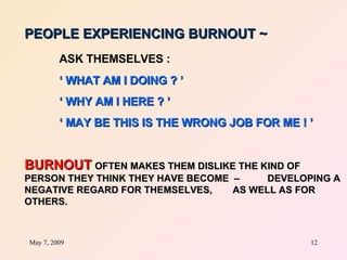 PEOPLE EXPERIENCING BURNOUT ~   ASK THEMSELVES :   ‘  WHAT AM I DOING ? ’ ‘  WHY AM I HERE ? ’ ‘  MAY BE THIS IS THE WRONG...